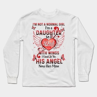 I'm Not A Normal Girl I Am A Daughter To A Dad With Wings I Used To Be His Angel Now He's Mine Memorial Long Sleeve T-Shirt